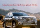 Subaru Forester : SUV 5 chỗ duy nhất thị trường giá dưới 900 triệu, nhập Thái Lan