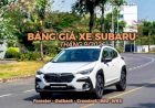 Giá xe Subaru tháng 9/2026: Bảng giá và ưu đãi mới nhất